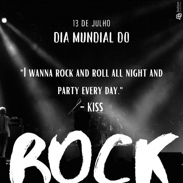 I wanna rock and roll all night and party every day." - KISS (Eu quero balançar e rolar a noite toda e festejar todos os dias.)