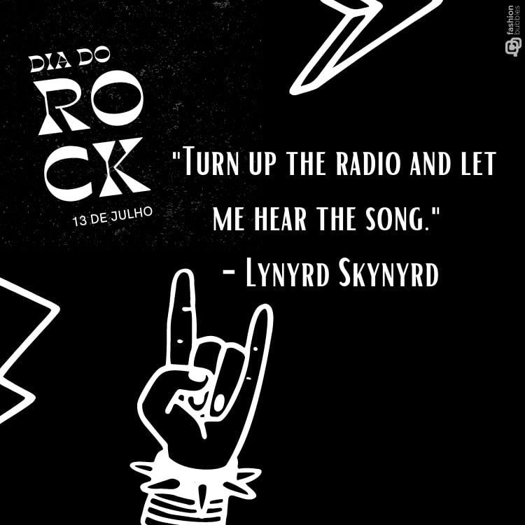 Turn up the radio and let me hear the song." - Lynyrd Skynyrd (Aumente o rádio e deixe-me ouvir a música.)