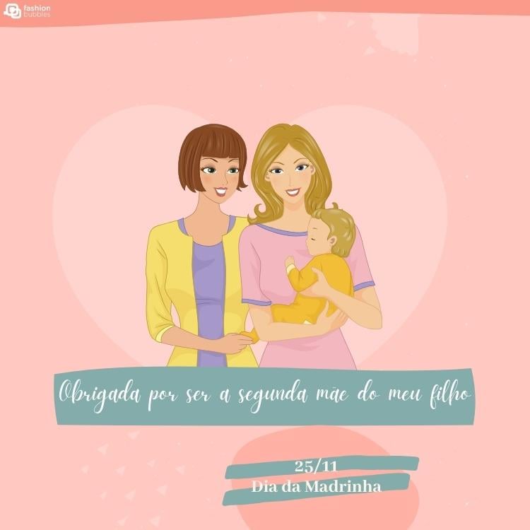 Ilustração com fundo rosa de duas mulheres com um bebê no colo e os dizeres "Obrigada por ser a segunda mãe do meu filho." e "25/11 Dia da Madrinha"