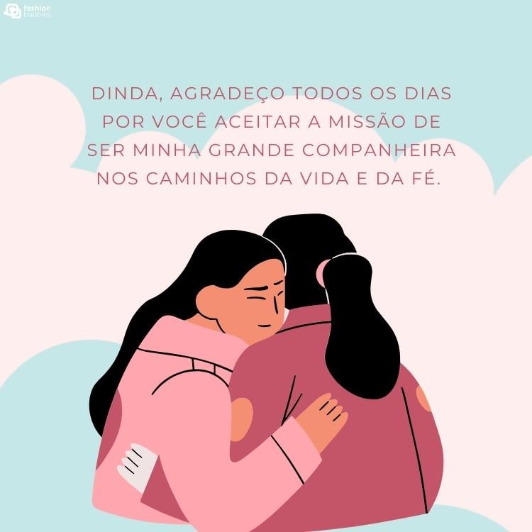 Desenho de duas mulheres de cabelo preto e usando blusa rosa se abraçando. O fundo é azul e branco com os dizeres "Dinda, agradeço todos os dias por você aceitar a missão de ser minha grande companheira nos caminhos da vida e da fé. ".