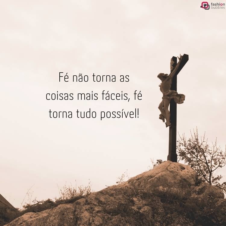 Imagem de uma cruz em um monte, com Jesus crucificado. Ao lado, há a frase "Fé não torna as coisas mais fáceis, fé torna tudo possível".