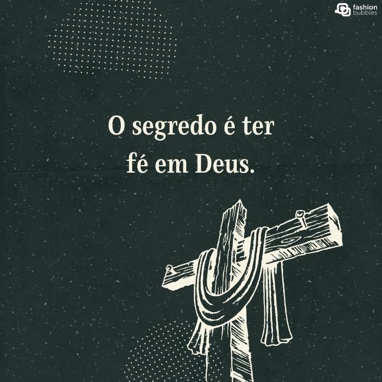 Desenho de uma cruz com lenço e pregos. O fundo da imagem é preto com pontos brancos e há a frase "O segredo é ter fé em Deus".