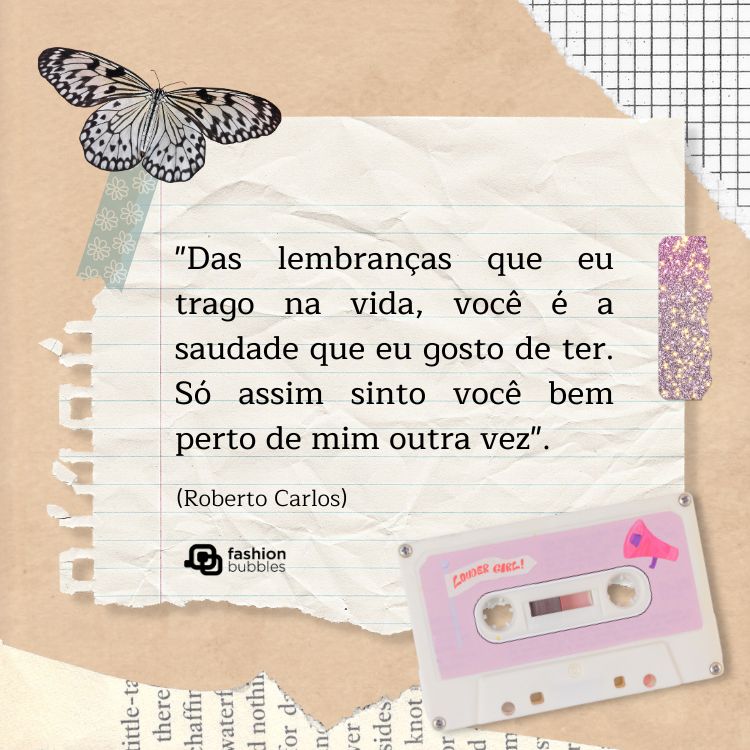 Scrap com bege, papel quadriculado, colagem de borboleta e de fita, além de papel com frase: "Das lembranças que eu trago na vida, você é a saudade que eu gosto de ter. Só assim sinto você bem perto de mim outra vez". (Roberto Carlos)
