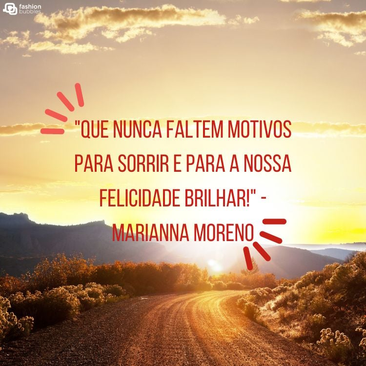 Foto de estrada com sol e a frase "Que nunca faltem motivos para sorrir e para a nossa felicidade brilhar!" - Marianna Moreno