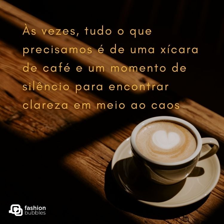 Foto de xícara de café com coração sobre mesa de madeira e frase "Às vezes, tudo o que precisamos é de uma xícara de café e um momento de silêncio para encontrar clareza em meio ao caos"