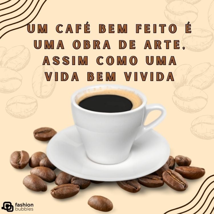 Cartão virtual de fundo bege com desenhos de grãos de café, xícara branca com café e frase "Um café bem feito é uma obra de arte, assim como uma vida bem vivida"