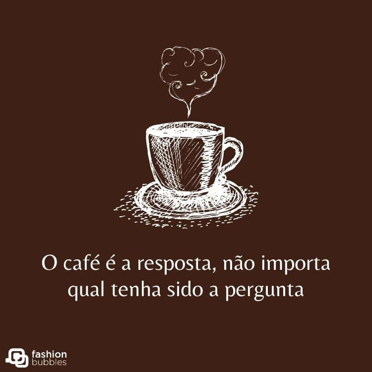 Cartão virtual de fundo marrom com desenho de xícara com café saindo fumaça e frase "O café é a resposta, não importa qual tenha sido a pergunta"