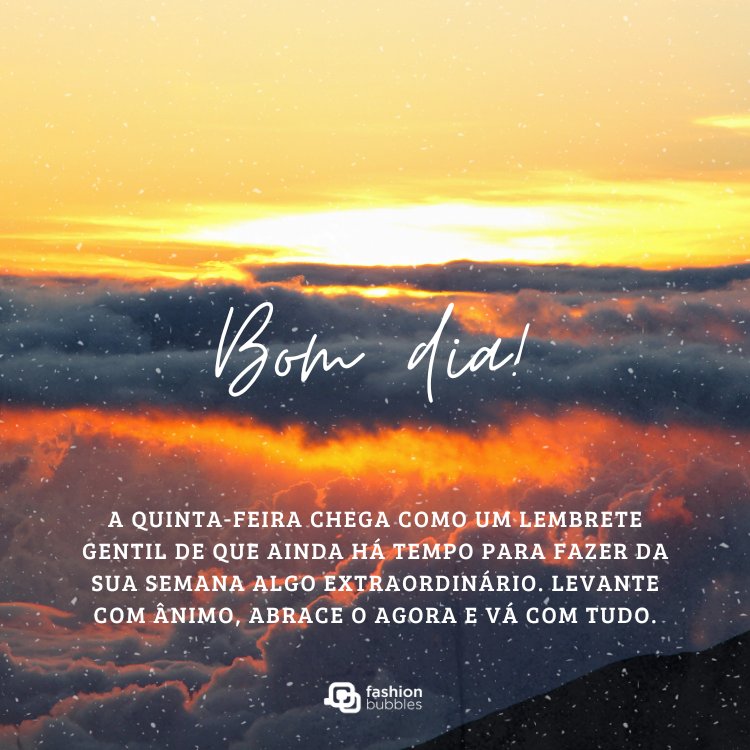 Foto do nascer do sol nas nuvens e frase: Bom dia! A quinta-feira chega como um lembrete gentil de que ainda há tempo para fazer da sua semana algo extraordinário. Levante com ânimo, abrace o agora e vá com tudo.