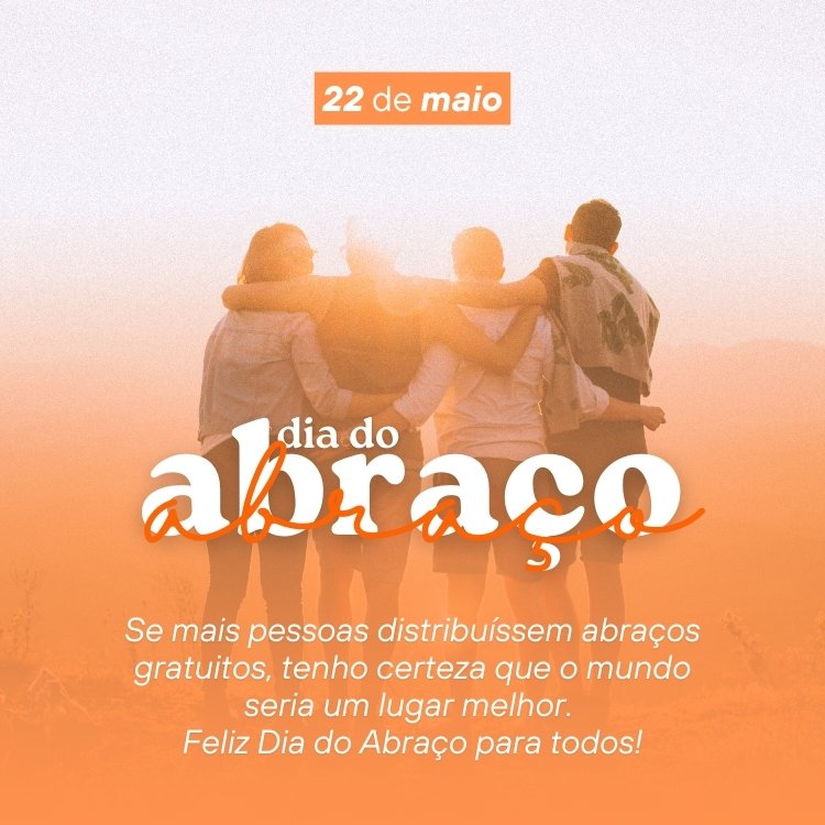 Foto de amigos abraçados, efeito laranja e frase: Se mais pessoas distribuíssem abraços gratuitos, tenho certeza que o mundo seria um lugar melhor. Feliz Dia do Abraço para todos!