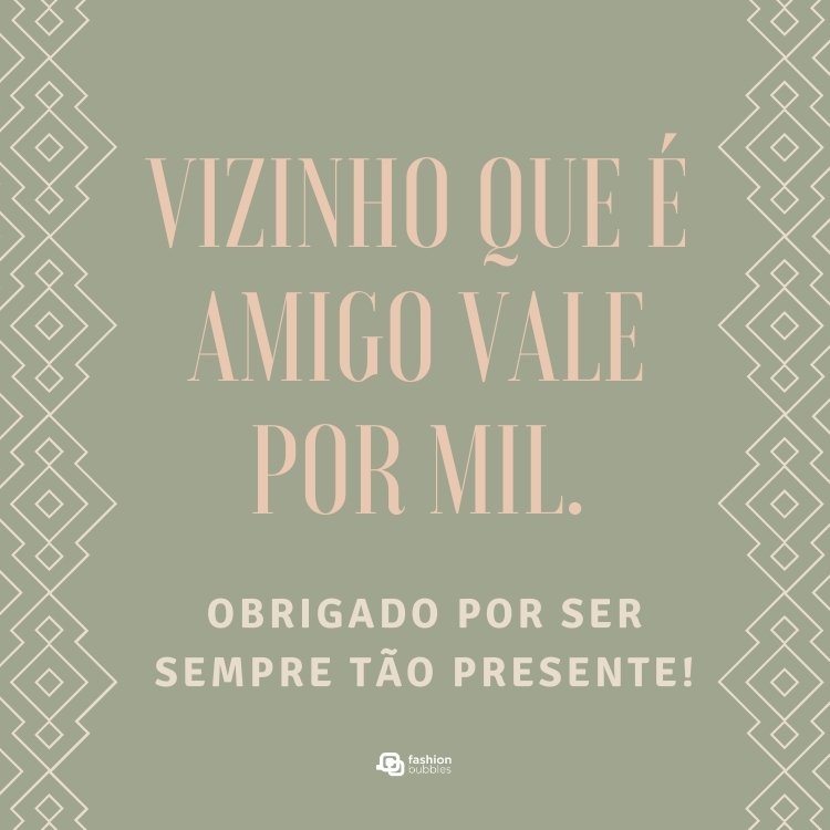 Cartão virtual de fundo cinza com arabescos na lateral e frase "Vizinho que é amigo vale por mil. Obrigado por ser sempre tão presente!" ao centro