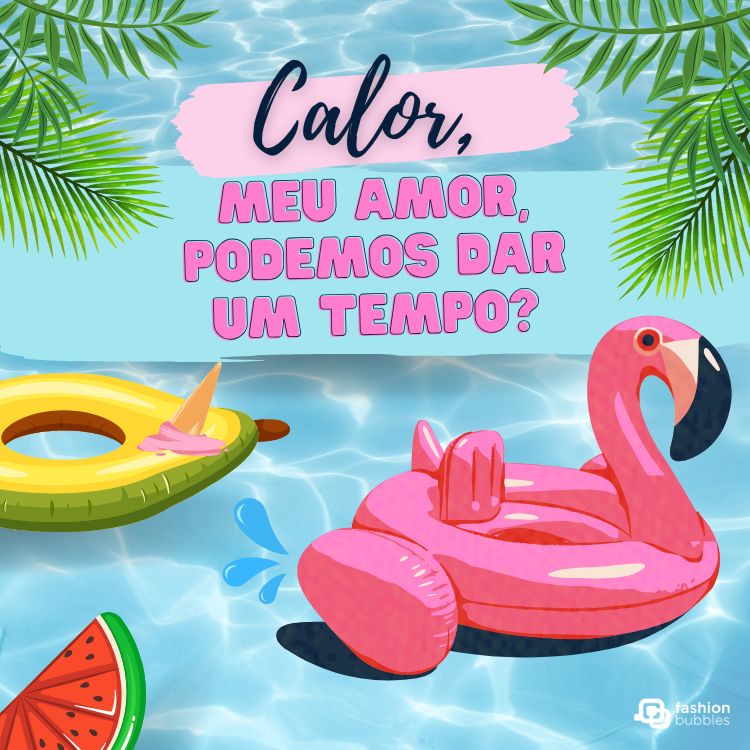 Ilustração com boia de flamingo rosa e boia de fruta em piscina azul, cercada por folhas tropicais. Texto em destaque: “Calor, meu amor, podemos dar um tempo?”. Elementos remetem à atmosfera divertida e refrescante do verão.