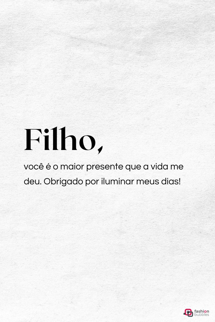O post digital, com fundo branco, apresenta a frase: "Filho, você é o maior presente que a vida me deu. Obrigado por iluminar meus dias!". É uma mensagem minimalista e tocante de amor.