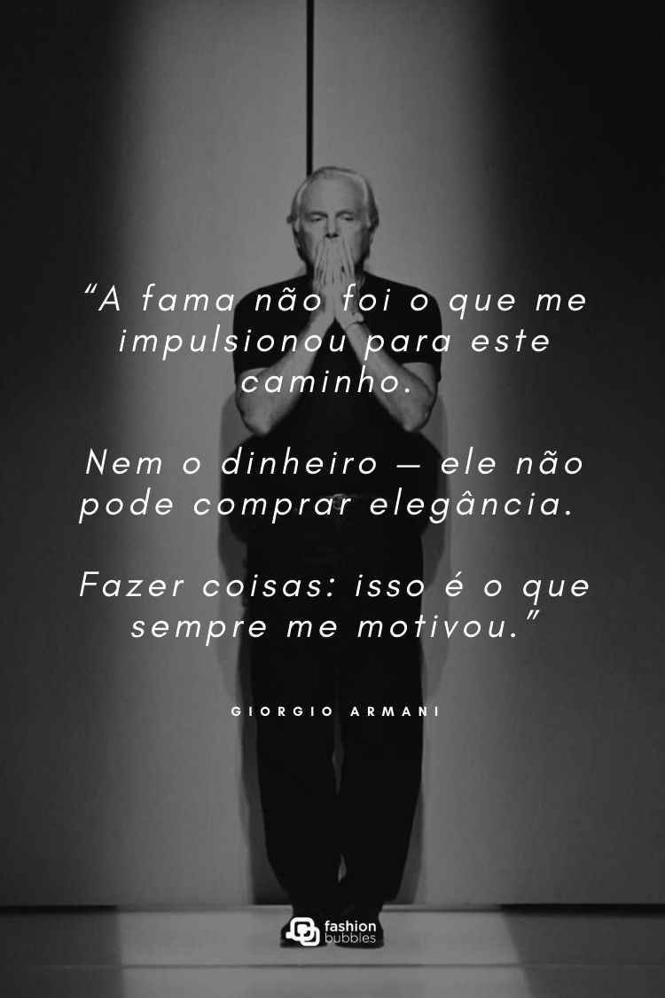 Foto em preto e branco de Giorgio Armani em passarela, mãos unidas ao rosto em gesto reflexivo. Texto sobreposto cita: “A fama não foi o que me impulsionou... Fazer coisas: isso é o que sempre me motivou.” Logo Fashion Bubbles abaixo.